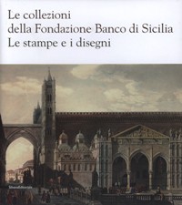 Collezioni della Fondazione Banco di Sicilia. Le stampe e i disegni