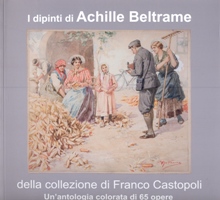 Beltrame - I dipinti di Achille Beltrame della collezione di Franco Castopoli. Un'antologia colorata di 65 opere