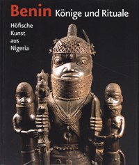 Benin, Konige und Rituale. Hofische Kunst aus Nigeria