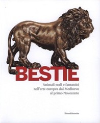 Bestie. Animali reali e fantastici nell'arte europea dal Medioevo al primo Novecento