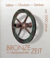 Leben - Glauben - Sterben vor 3000 Jahren. Bronzezeit in Niedersachsen