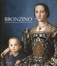 Bronzino. Pittore e poeta alla corte dei Medici