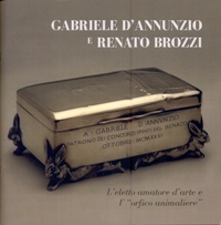 Brozzi - Gabriele d'Annunzio e Renato Brozzi. L'eletto amatore d'arte e l'orfico animaliere
