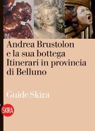 Brustolon - Andrea Brustolon e la sua bottega. Itinerari in provincia di Belluno