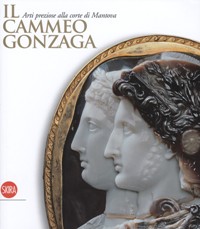 Cammeo Gonzaga. Arti preziose alla corte di Mantova. (Il)