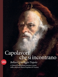 Capolavori che si incontrano. Bellini Caravaggio Tiepolo e i Maestri della pittura toscana e veneta nella collezione Banca Popolare di Vicenza