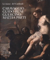 Stanze del Cardinale. Caravaggio, Guido Reni, Guercino, Mattia Preti. (Le)
