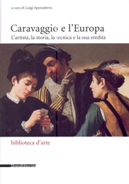 Caravaggio e l'Europa. L'artista, la storia, la tecnica e la sua eredità