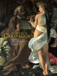 Caravaggio - Gli occhi di Caravaggio. Gli anni della formazione tra Venezia e Milano