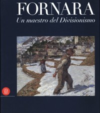 Fornara - Carlo Fornara. Un maestro del Divisionismo