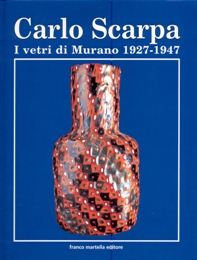 Scarpa - Carlo Scarpa, i vetri di Murano 1927-1947