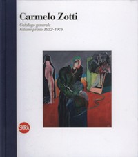 Zotti - Carmelo Zotti catalogo generale volume primo 1952-1979