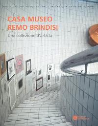 Casa museo Remo Brindisi. Una collezione d'artista. Dall' Archivio all' inventario