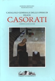 Casorati - Catalogo generale delle opere di Felice Casorati. I dipinti e le sculture.