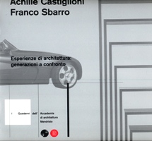 Castiglioni - Achille Castiglioni Franco Sbarro. Esperienze di architettura: generazioni a confronto
