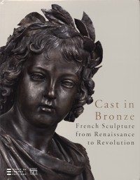 Cast in bronze. French Sculpture from Renaissance to Revolution