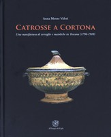 Catrosse a Cortona. Una manifattura di terraglie e maioliche in Toscana (1796-1910)