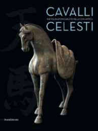 Cavalli celesti. Raffigurazioni equestri nella Cina antica
