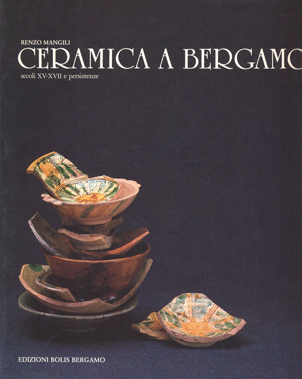 Ceramica a Bergamo : secoli XV -XVII e persistenze