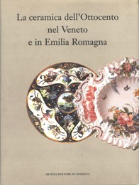 Ceramica dell'Ottocento nel Veneto e in Emilia Romagna. (La)