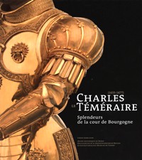 Charles le Téméraire. Splendeurs de la cour de Bourgogne 1433-1477