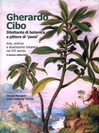 Cibo - Gherardo Cibo. Dilettante di botanica e pittore di 'paesi'. Arte, scienza e illustrazione botanica nel XVI secolo