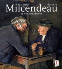 Milcendeau - Charles Milcendeau sa vie, son oeuvre. 1872-1919