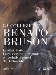 Collezione Renato Bruson. Boldini, Fattori, Lega, Segantini, Signorini e  i vedutisti veneti dell'Ottocento. (La)