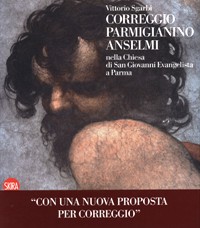 Correggio, Parmigianino, Anselmi nella Chiesa di San Giovanni Evangelista a Parma
