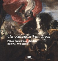 Da Rubens a Van Dyck. Pittura fiamminga e olandese dal XV al XVIII secolo