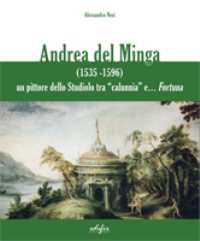 Del Minga - Andrea del Minga (1535-1596) un pittore della Studiolo tra 'calumnia' e ...Fortuna