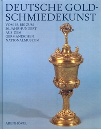 Deutsche Goldschmiedekunst von 15. bis 20. Jahrhundert aus dem Germanischen Nationalmuseum