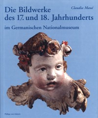 Bildwerke des 17. Und 18. Jahrhunderts im Germanischen Nationalmuseum. Bayern, Osterreich, Italien, Spanien (Die)