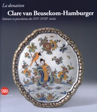 Donation Clare van Beusekom-Hamburger. Faiences et porcelaines des XVI-XVII siecles. (La)
