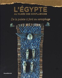 Egypte au musée des confluences. De la palette à fard au sarcophage. (L')