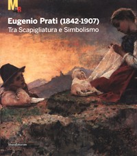 Prati - Eugenio Prati (1842-1907). Tra Scapigliatura e Simbolismo