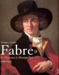 Fabre - Fancois- Xavier Fabre de Florence à Montpellier (1766-1837)