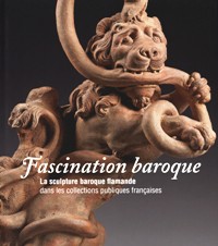 Fascination baroque. La sculpture baroque flamande dans les collections publiques francaises