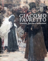 Favretto - Giacomo Favretto. Venezia, fascino e seduzione