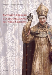 Ferraro - Antonino Ferraro e la statuaria lignea del '500 a Corleone. Con documenti inediti