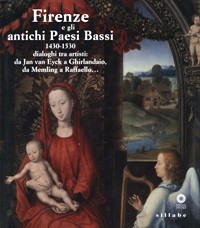 Firenze e gli antichi Paesi Bassi 1430-1530 dialoghi tra artisti: da Jan van Eyck a Ghirlandaio, da Memling a Raffaello