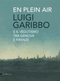 Garibbo - En plein air, Luigi Garibbo e il vedutismo tra Genova e Firenze