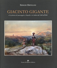 Gigante - Giacinto Gigante e la pittura di paesaggio a Napoli e in Italia dal '600 all' 800