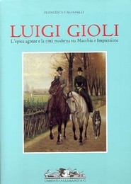 Gioli - Luigi Gioli, L'epica agreste e la città moderna tra Macchia e Impressione