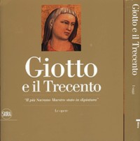 Giotto e il Trecento. ' il più Sovrano Maestro stato in dipintura'