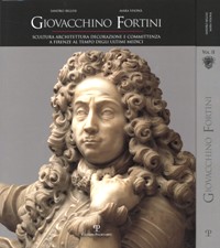 Fortini - Giovacchino Fortini. Scultura e architettura decorazione e committenza a Firenze al tempo degli ultimi Medici