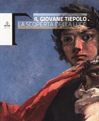 Tiepolo - Il giovane Tiepolo. La scoperta della luce