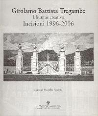 Tregambe - Girolamo Battista Tregambe, l'humus creativo, incisioni 1996-2006