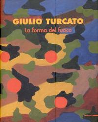 Turcato - Giulio Turcato. La forma del fuoco