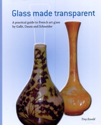 Glass made transparent. A practical guide to French art glass by Gallé, Daum and Schneider
